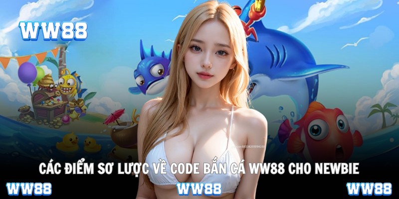 Các điểm sơ lược về code bắn cá WW88 cho newbie