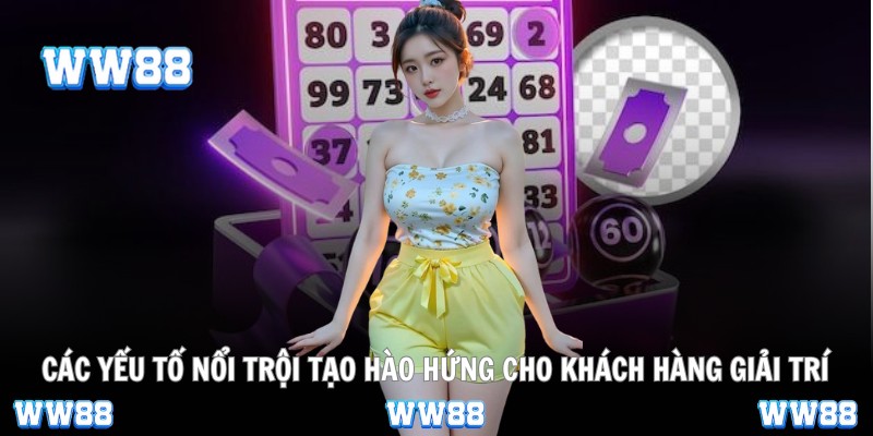 Các yếu tố nổi trội tạo hào hứng cho khách hàng giải trí