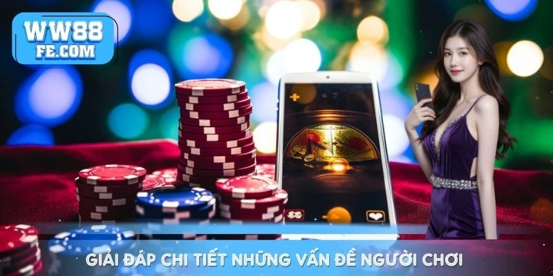 Giải đáp chi tiết những vấn đề người chơi quan tâm nhất